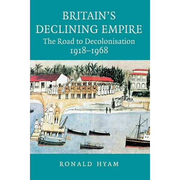 Britain's Declining Empire: The Road to Decolonisation, 1918-1968, (Paperback)