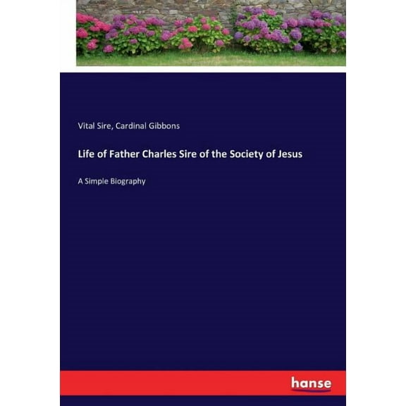 Life of Father Charles Sire of the Society of Jesus: A Simple Biography, (Paperback)