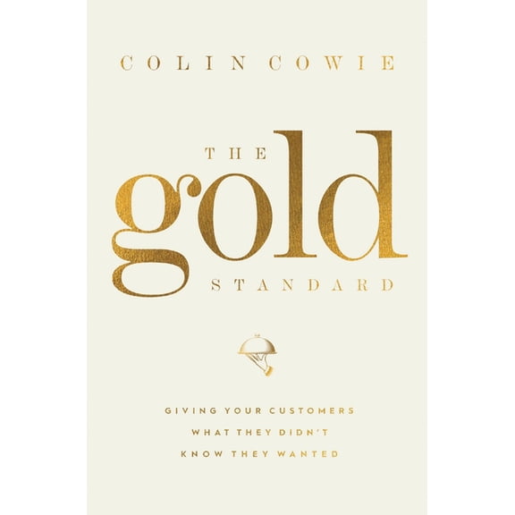 The Gold Standard: Giving Your Customers What They Didn't Know They Wanted, (Hardcover)