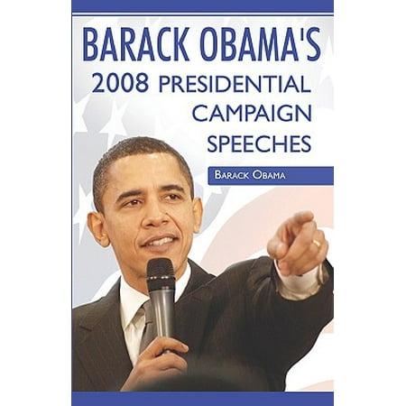 Barack Obama : 2008 Presidential Campaign Speeches by Barack (Best Presidential Campaign Speeches)