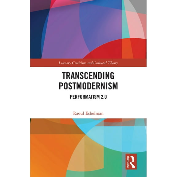 Literary Criticism and Cultural Theory Transcending Postmodernism: Performatism 2.0, (Hardcover)