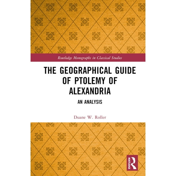 Routledge Monographs in Classical Studie The Geographical Guide of Ptolemy of Alexandria: An Analysis, (Hardcover)