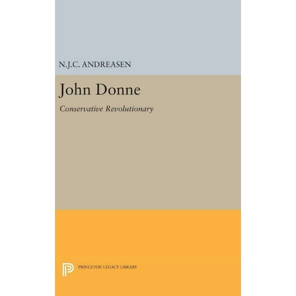 Princeton Legacy Library John Donne: Conservative Revolutionary, Book 2250, (Hardcover)