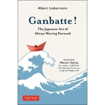 Ganbatte!: The Japanese Art of Always Moving Forward, (Hardcover)