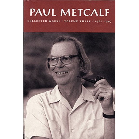 Collected Works: Paul Metcalf: Collected Works, Volume III, 1987-1997 (Hardcover)