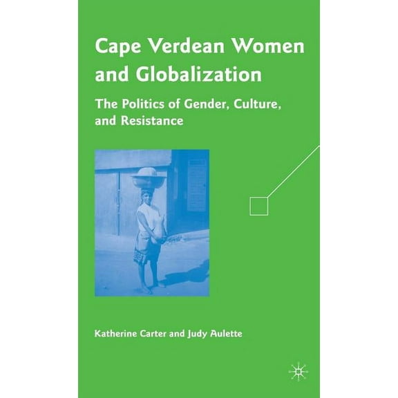 Cape Verdean Women and Globalization: The Politics of Gender, Culture, and Resistance, (Hardcover)