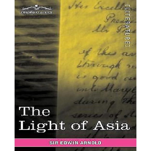 La Lumière de l'Asie, Ou le Grand Renoncement Étant la Vie et l'Enseignement de Gautama, Prince de l'Inde et Fondateur du Bouddhisme