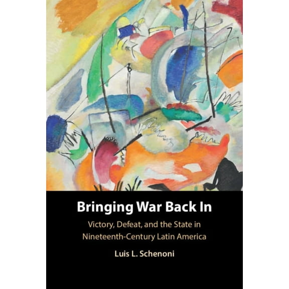 Bringing War Back in: Victory, Defeat, and the State in Nineteenth-Century Latin America, (Hardcover)