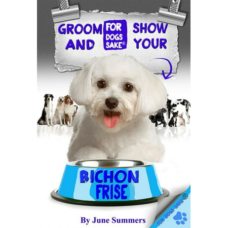 Groom And Show Your Bichon Frise - eBook (Best Grooming Tools For Bichon Frise)