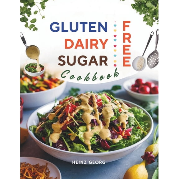 Gluten-Free, Dairy-Free, Sugar-Free Cookbook: 110 Creative and Easy-to-Make Recipes for a Balanced and Healthy Diet, (Paperback)
