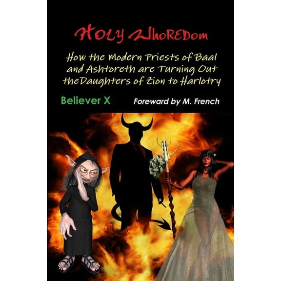 Holy Whoredom: How the Modern Priests of Baal and Ashtoreth are Turning Out the Daughters of Zion to Harlotry, (Paperback)