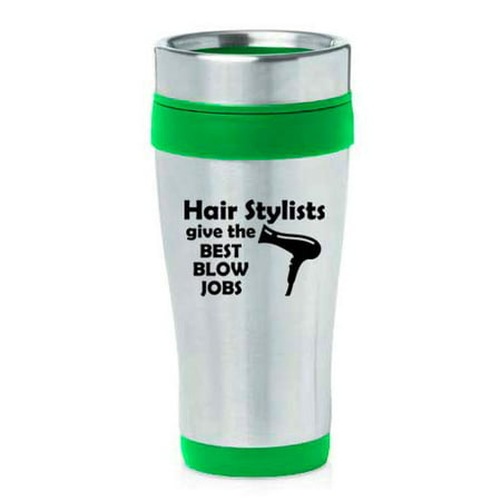 16 oz Insulated Stainless Steel Travel Mug Hair Stylists Give The Best Blow Jobs Funny Hairdresser (Best Brazilian Blow Job)
