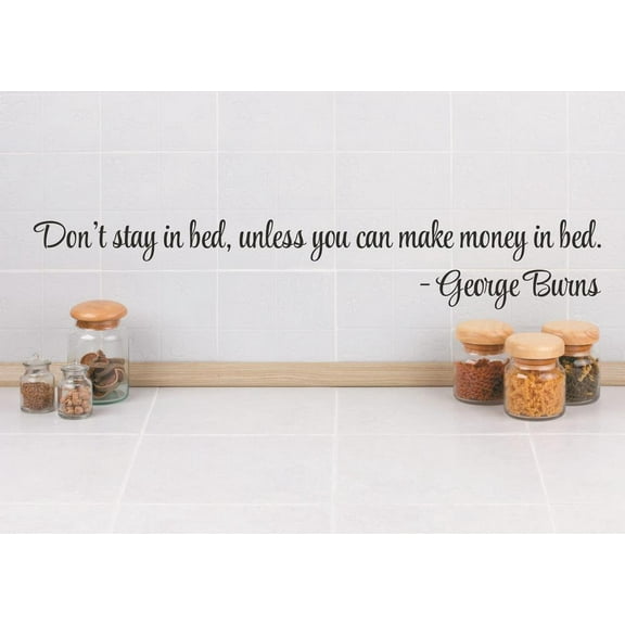 Wall Sticker Decal : Don't stay in bed, unless you can make money in bed. - George Burns Life Quote 6x30 Inches