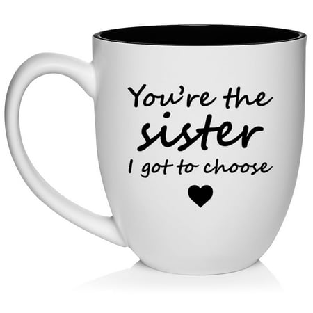 

You re The Sister I Got To Choose Best Friend Ceramic Coffee Mug Tea Cup Gift (16oz White)