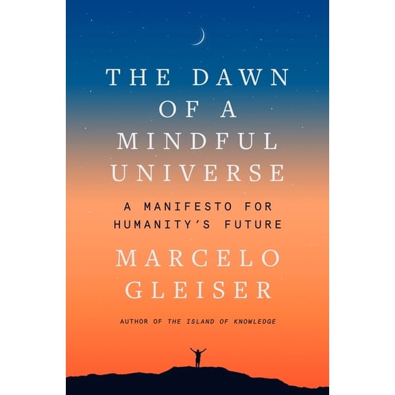 The Dawn of a Mindful Universe: A Manifesto for Humanity's Future, (Hardcover)