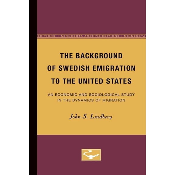 The Background of Swedish Emigration to the United States: An Economic and Sociological Study in the Dynamics of Migrati, (Paperback)