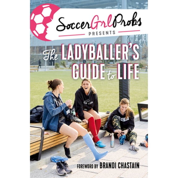 Pre-Owned Soccergrlprobs Presents: The Ladyballer's Guide to Life (Hardcover) by Soccergrlprobs, Brandi Chastain