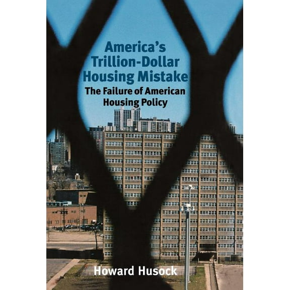 America's Trillion-Dollar Housing Mistake: The Failure of American Housing Policy, (Hardcover)