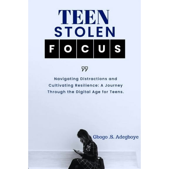 Teen Stolen Focus: Navigating Distraction and Cultivating Resilience - A Journey Through the Digital Age for Teens, (Paperback)