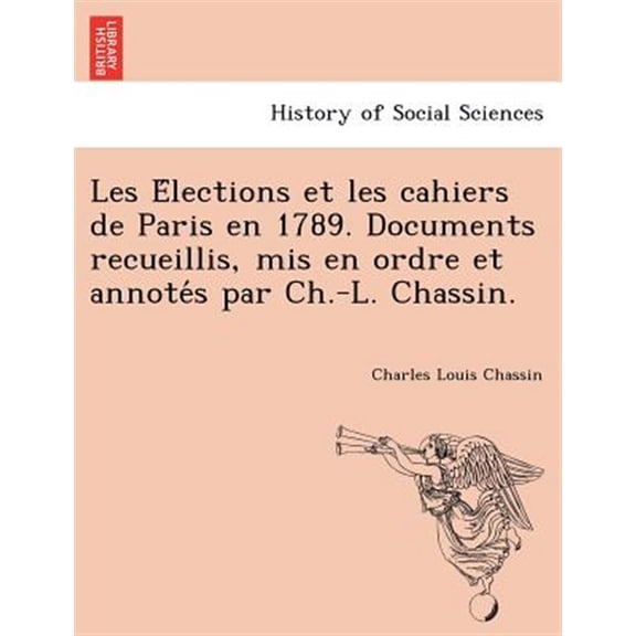 Pre-Owned Les Elections et les cahiers de Paris en 1789. Documents recueillis, mis en ordre et annotes par Ch.-L. Chassin. (Paperback)