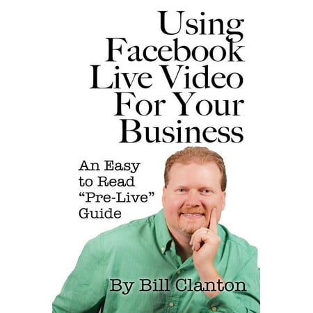 Using Facebook Live Video For Your Business: An Easy to Read “Pre-Live” Guide -
