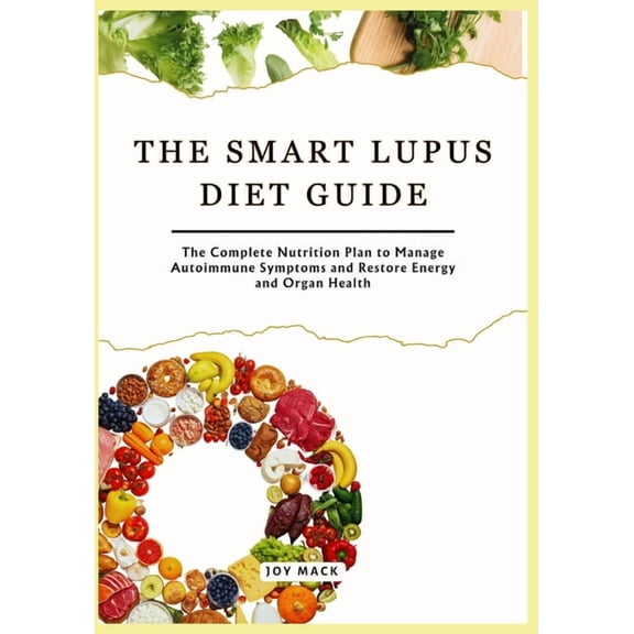 The Smart Lupus Diet Guide: The Complete Nutrition Plan to Manage Autoimmune Symptoms and Restore Energy and Organ Healt, (Paperback)