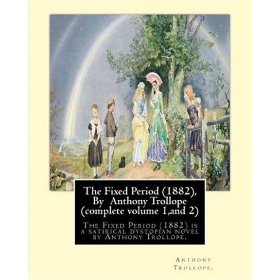 Pre-Owned The Fixed Period (1882), by Anthony Trollope (Complete Volume 1, and 2),: The Fixed Period (1882) Is a Satirical Dystopian Novel by Anthony Trollope.