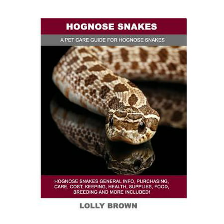 Hognose Snakes : Hognose Snakes General Info, Purchasing, Care, Cost, Keeping, Health, Supplies, Food, Breeding and More Included! a Pet Care Guide for Hognose