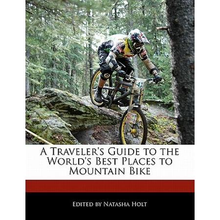 A Traveler's Guide to the World's Best Places to Mountain (Best Mountain Bike App)