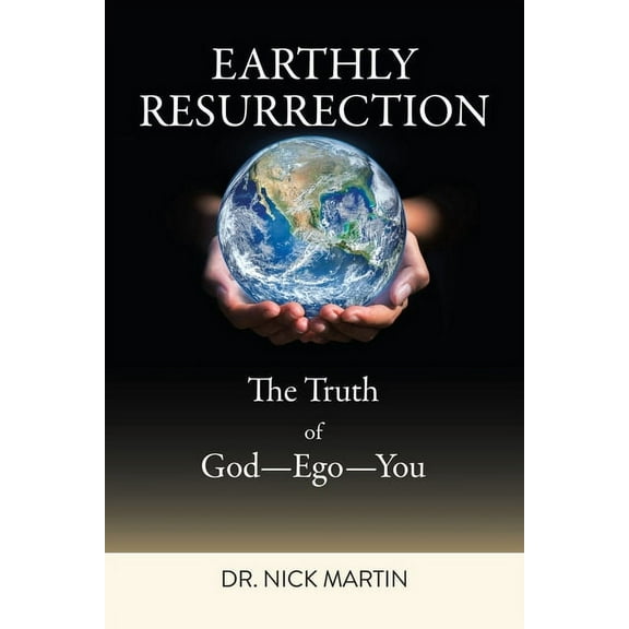 Earthly Resurrection: The Truth of God--Ego--You, (Paperback)