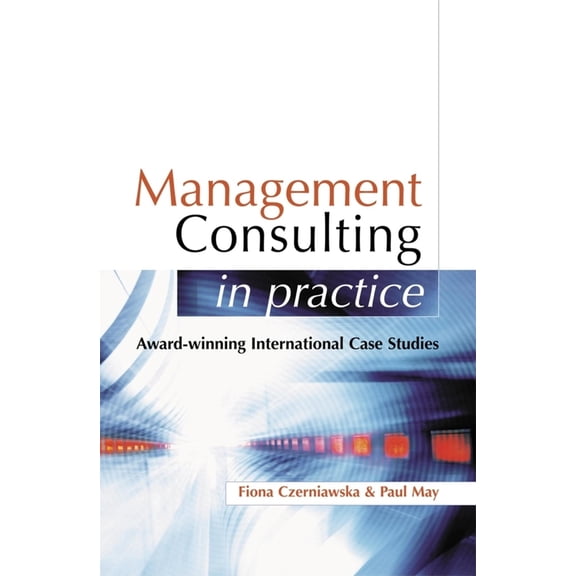 Pre-Owned Management Consulting in Practice: A Casebook of International Best Practice (Paperback) 0749448180 9780749448189
