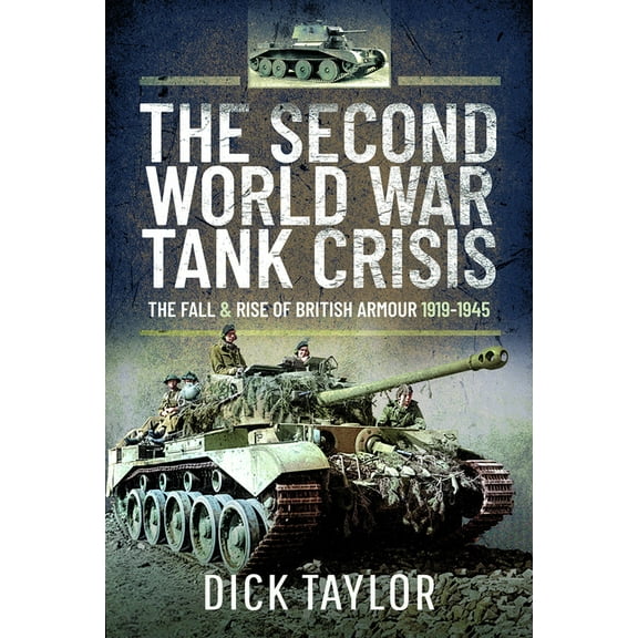 Second World War Tank Crisis: The Fall and Rise of British Armour, 1919-1945, (Hardcover)