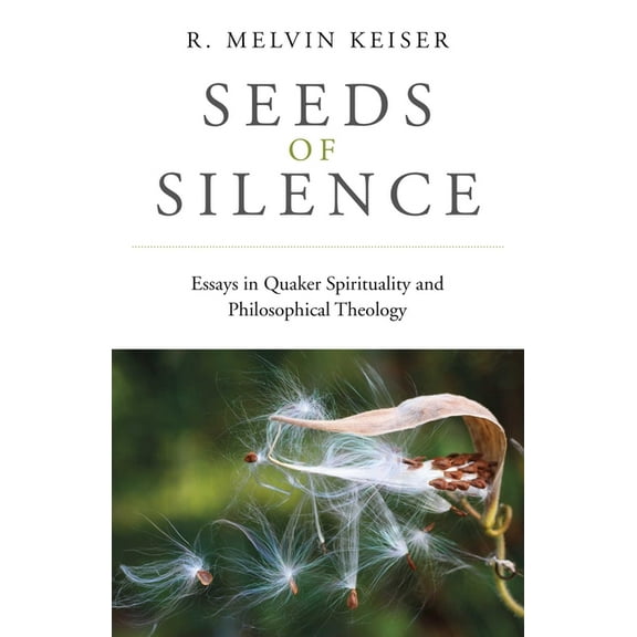 Seeds of Silence: Essays in Quaker Spirituality and Philosophical Theology, (Paperback)