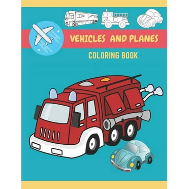 Vehicles And Planes Coloring Book: Vehicles, Planes and Trucks Coloring Book for kids and toddlers - activity books for preschooler - coloring book for Boys, Girls, for kids ages 2-4, 4-8) (Paperback)