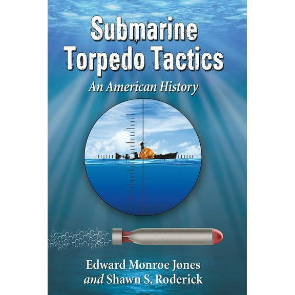 Submarine Torpedo Tactics: An American History (Paperback)