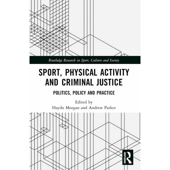 Routledge Research in Sport, Culture and Sport, Physical Activity and Criminal Justice: Politics, Policy and Practice, (Paperback)