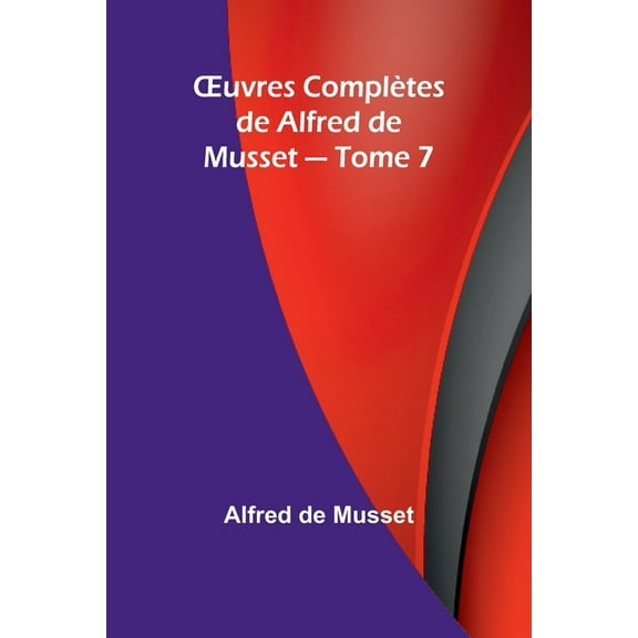 OEuvres ComplÃ¨tes de Alfred de Musset - Tome 7, (Paperback)