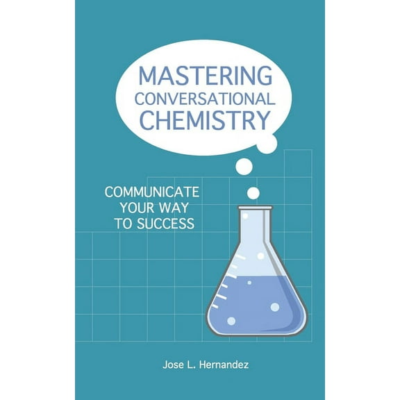 Mastering Conversational Chemistry : Communicate Your Way to Success (Paperback)