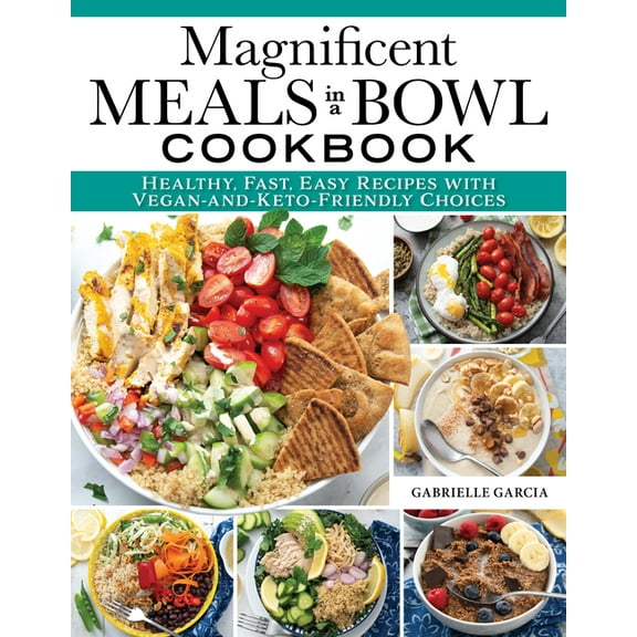 Magnificent Meals in a Bowl Cookbook: Healthy, Fast, Easy Recipes with Vegan-And-Keto-Friendly Choices, (Paperback)