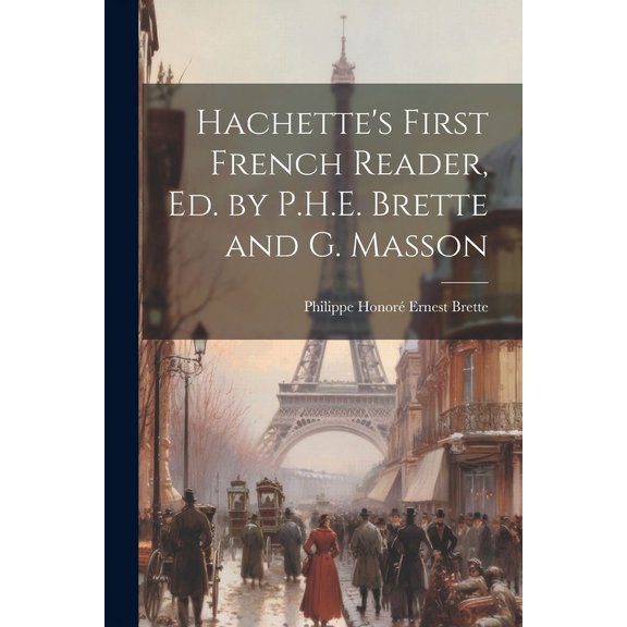 Hachette's First French Reader, Ed. by P.H.E. Brette and G. Masson, (Paperback)