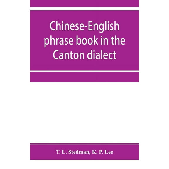Chinese-English phrase book in the Canton dialect, or, Dialogues on ordinary and familiar subjects for the use of Chines, (Paperback)