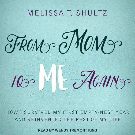 From Mom to Me Again: How I Survived My First Empty-Nest Year and Reinvented the Rest of My Life (Audiobook)