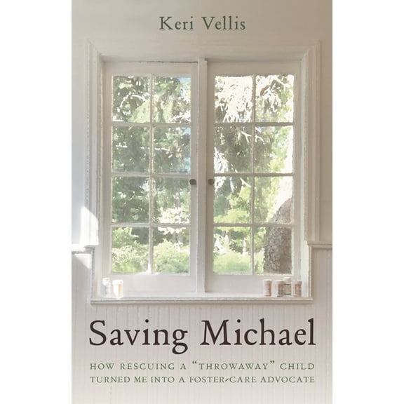 Saving Michael: How Rescuing a "Throwaway" Child Turned Me into a Foster-Care Advocate, (Hardcover)