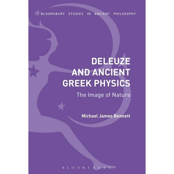 Bloomsbury Studies in Ancient Philosophy Deleuze and Ancient Greek Physics: The Image of Nature, (Hardcover)