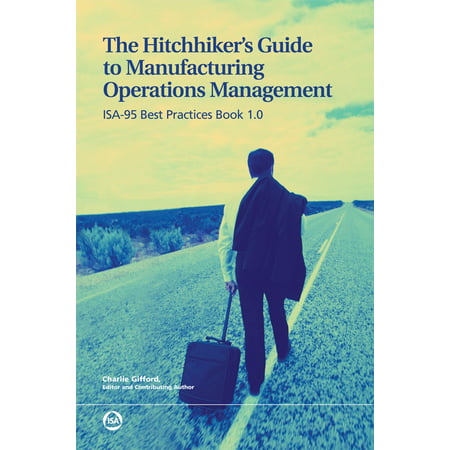 The Hitchhiker’s Guide to Manufacturing Operations Management: ISA-95 Best Practices Book 1.0 -