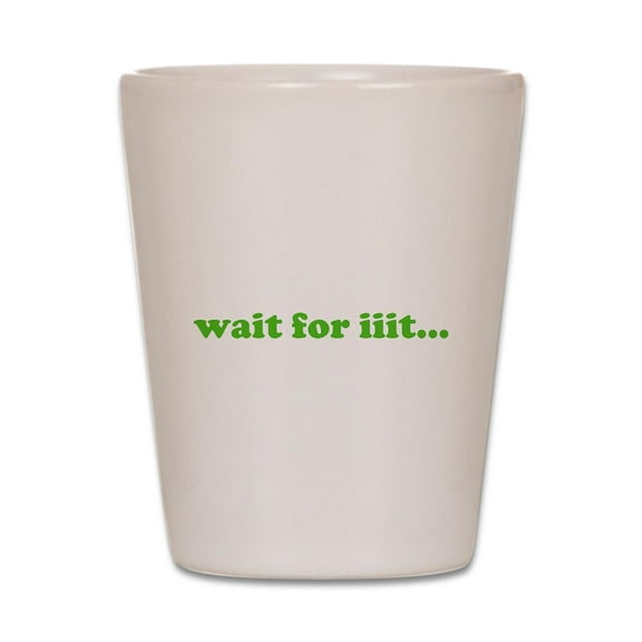 CafePress - Wait For Iiit... - White Shot Glass, Unique and Funny Shot Glass