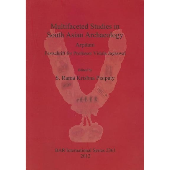 BAR International: Multifaceted Studies in South Asian Archaeology: Arpitam. Festschrift for Professor Vidula Jayaswal (Paperback)