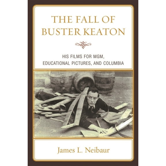The Fall of Buster Keaton: His Films for Mgm, Educational Pictures, and Columbia, (Paperback)