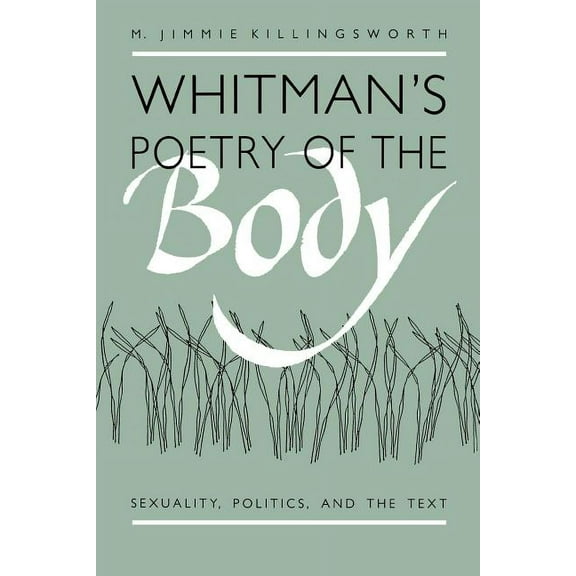 Whitman's Poetry of the Body: Sexuality, Politics, and the Text, (Paperback)