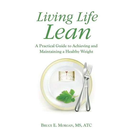 Living Life Lean : A Practical Guide to Achieving and Maintaining a Healthy Weight (Hardcover)